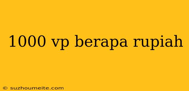 1000 Vp Berapa Rupiah