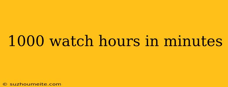 1000 Watch Hours In Minutes