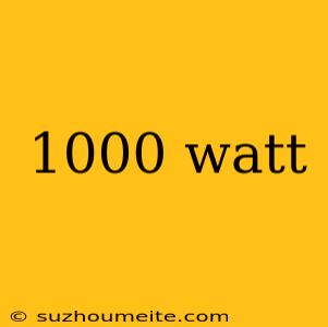 1000 Watt