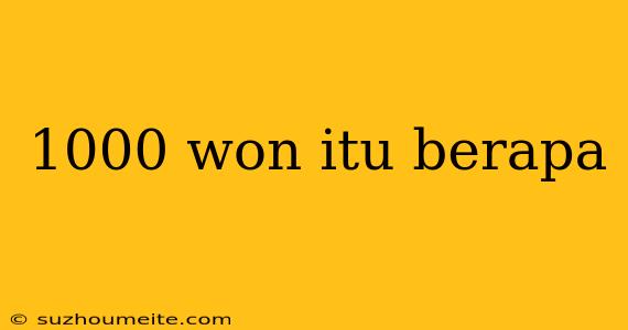 1000 Won Itu Berapa