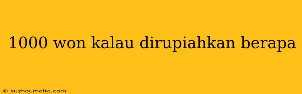 1000 Won Kalau Dirupiahkan Berapa