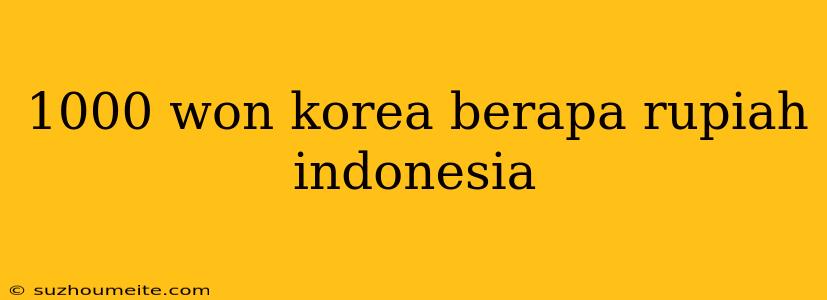 1000 Won Korea Berapa Rupiah Indonesia