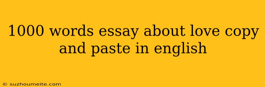 1000 Words Essay About Love Copy And Paste In English