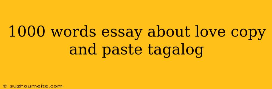 1000 Words Essay About Love Copy And Paste Tagalog