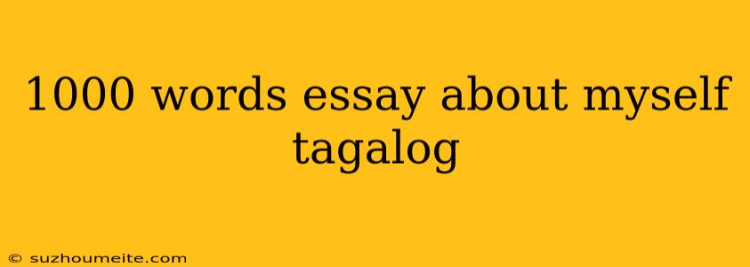 1000 Words Essay About Myself Tagalog