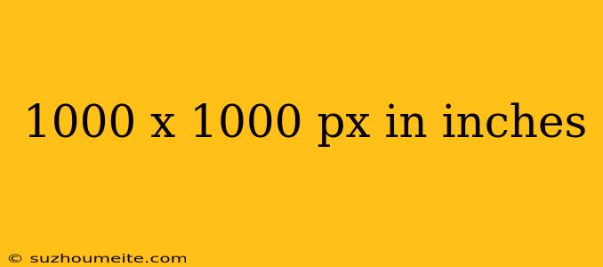 1000 X 1000 Px In Inches