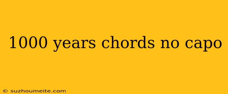 1000 Years Chords No Capo