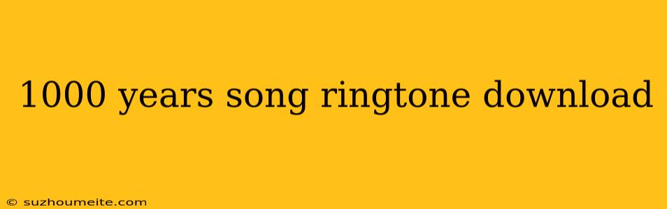 1000 Years Song Ringtone Download