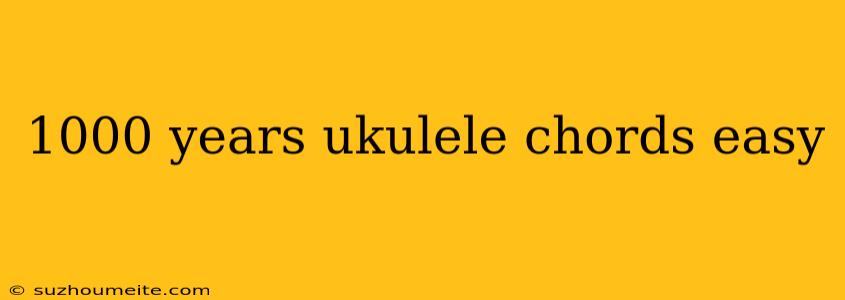 1000 Years Ukulele Chords Easy