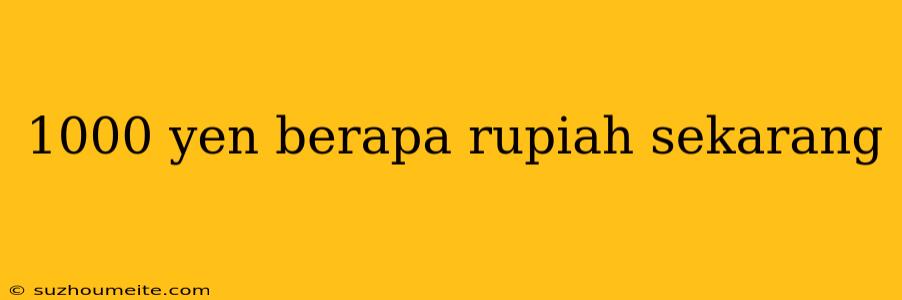 1000 Yen Berapa Rupiah Sekarang