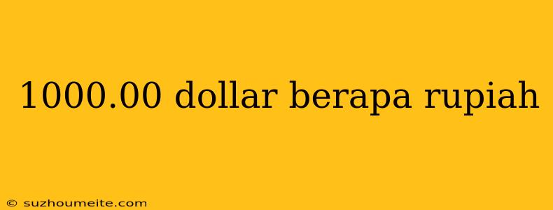 1000.00 Dollar Berapa Rupiah