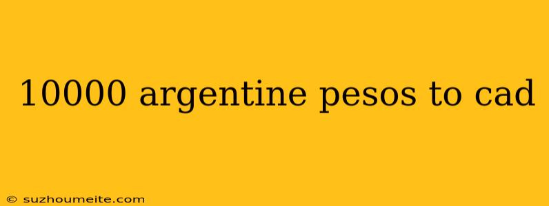 10000 Argentine Pesos To Cad