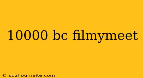 10000 Bc Filmymeet