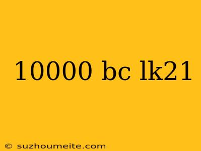 10000 Bc Lk21