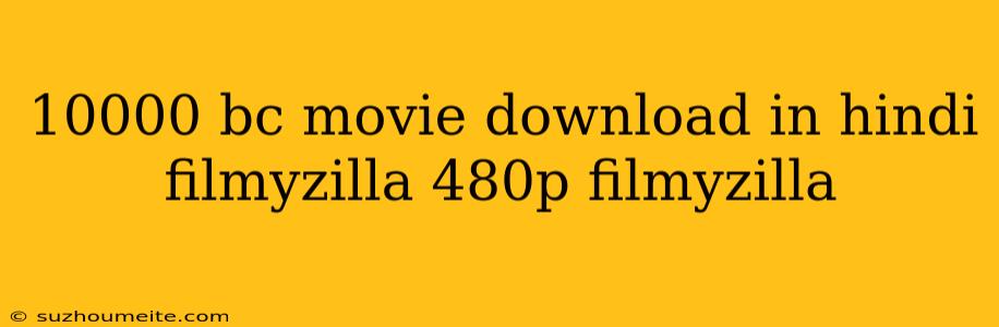 10000 Bc Movie Download In Hindi Filmyzilla 480p Filmyzilla