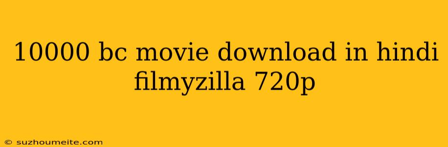 10000 Bc Movie Download In Hindi Filmyzilla 720p