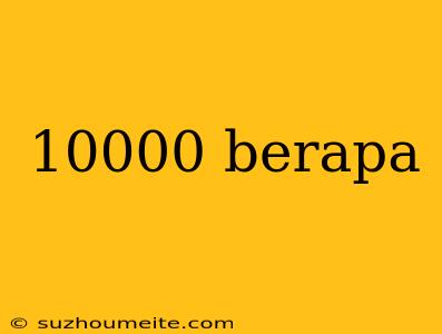 10000 Berapa