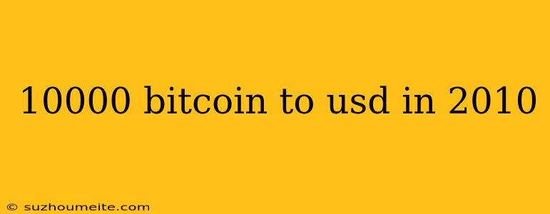 10000 Bitcoin To Usd In 2010