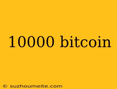 10000 Bitcoin