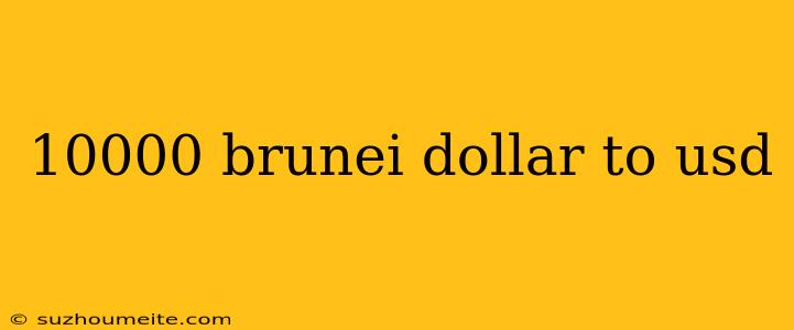 10000 Brunei Dollar To Usd