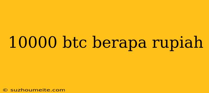 10000 Btc Berapa Rupiah