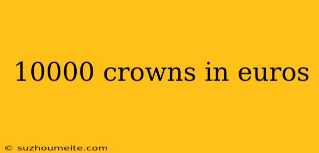 10000 Crowns In Euros