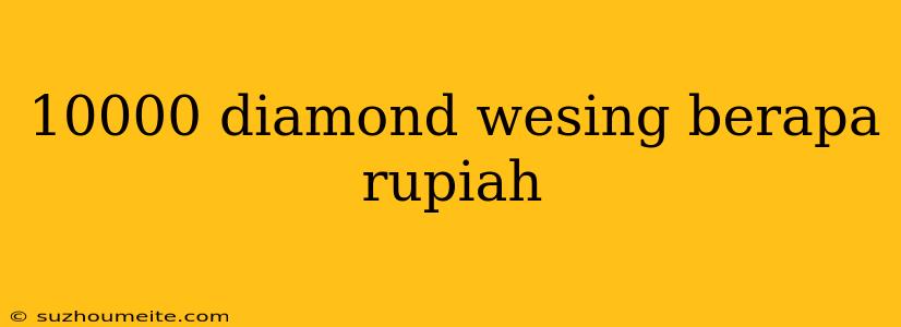 10000 Diamond Wesing Berapa Rupiah