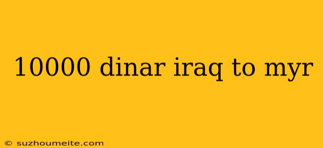 10000 Dinar Iraq To Myr