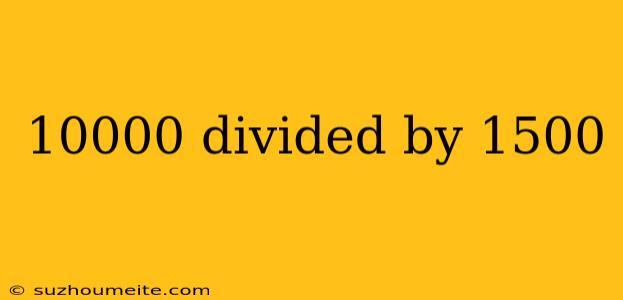 10000 Divided By 1500