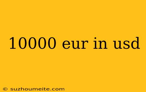 10000 Eur In Usd