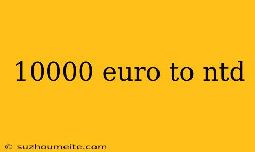 10000 Euro To Ntd