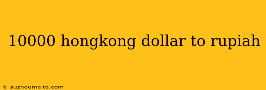 10000 Hongkong Dollar To Rupiah