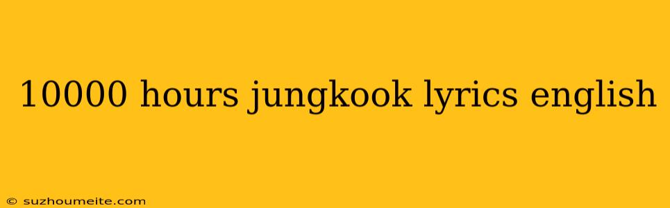 10000 Hours Jungkook Lyrics English