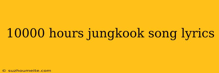 10000 Hours Jungkook Song Lyrics