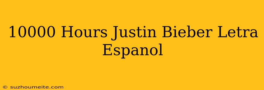 10000 Hours Justin Bieber Letra Español