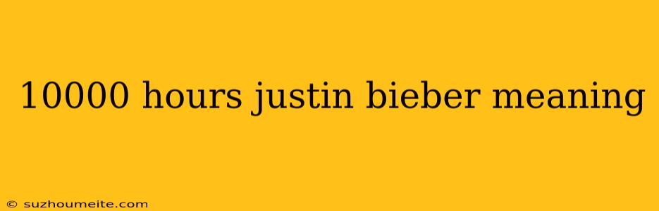 10000 Hours Justin Bieber Meaning