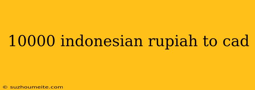 10000 Indonesian Rupiah To Cad