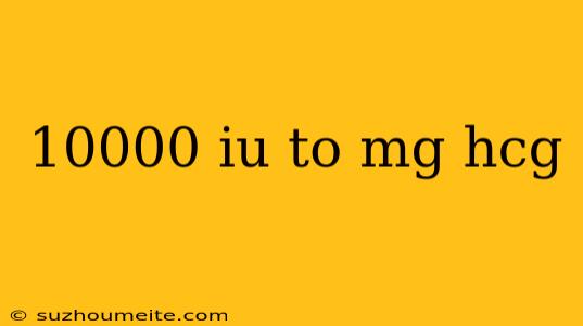 10000 Iu To Mg Hcg