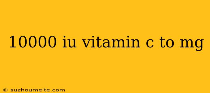 10000 Iu Vitamin C To Mg