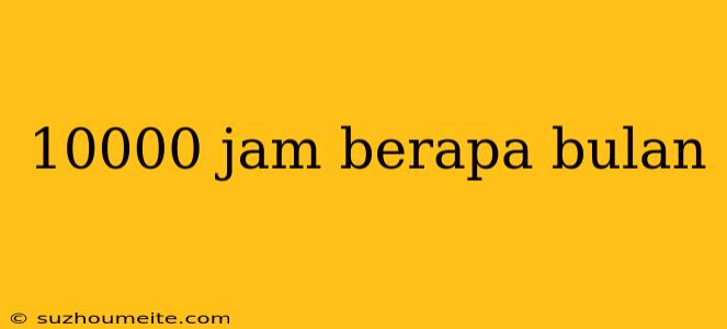 10000 Jam Berapa Bulan