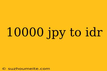 10000 Jpy To Idr