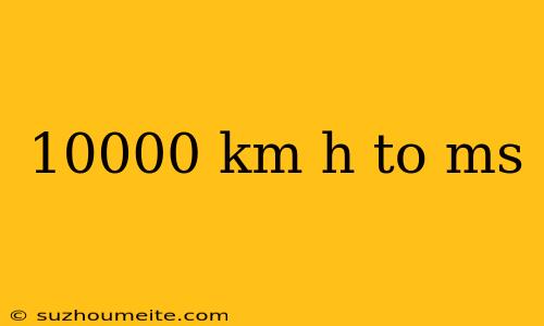 10000 Km H To Ms