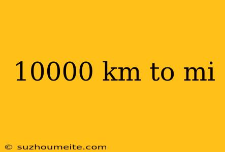 10000 Km To Mi