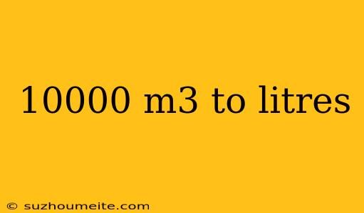 10000 M3 To Litres