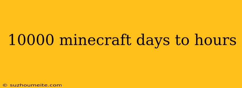 10000 Minecraft Days To Hours