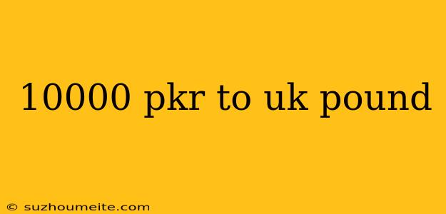 10000 Pkr To Uk Pound