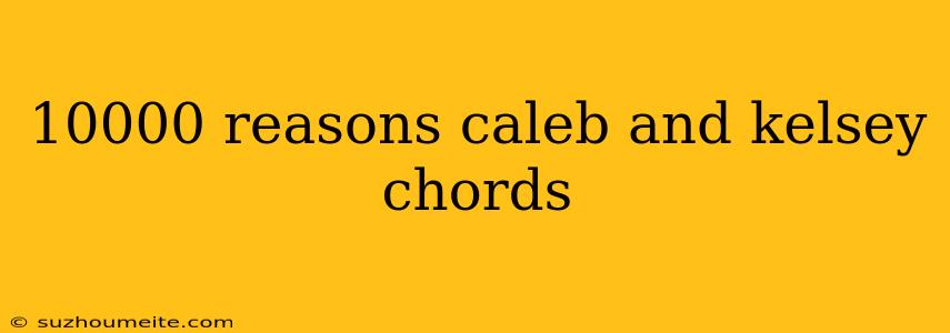 10000 Reasons Caleb And Kelsey Chords