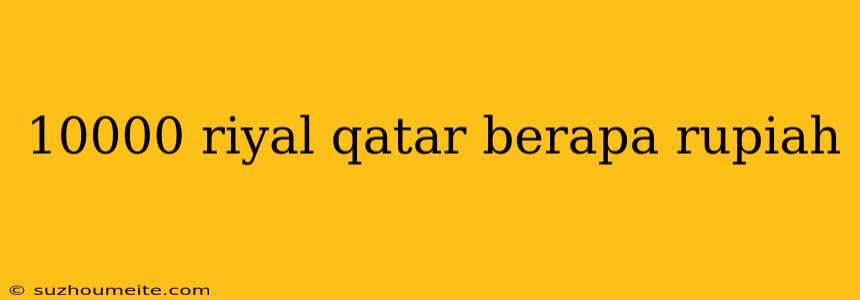 10000 Riyal Qatar Berapa Rupiah