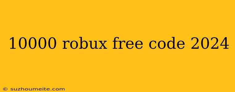 10000 Robux Free Code 2024