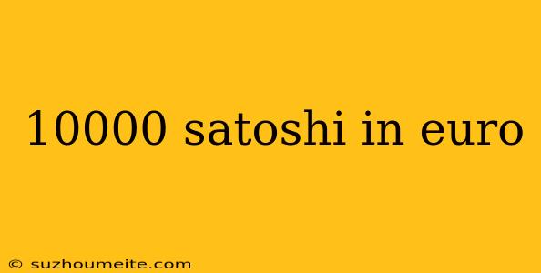 10000 Satoshi In Euro